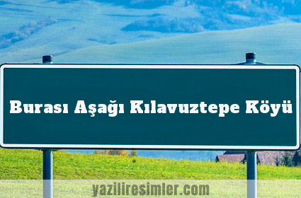 Burası Aşağı Kılavuztepe Köyü